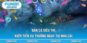 Bắn Cá Siêu Thị