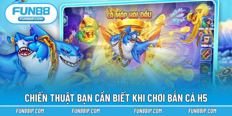 Chiến thuật bạn cần biết khi chơi bắn cá H5