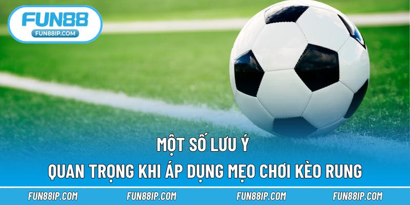 Một số lưu ý quan trọng khi áp dụng mẹo chơi kèo rung