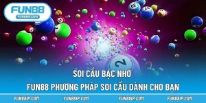 Soi Cầu Bạc Nhớ FUN88